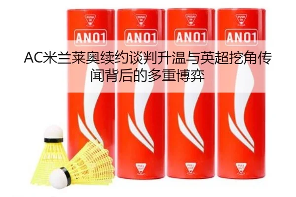 AC米兰莱奥续约谈判升温与英超挖角传闻背后的多重博弈